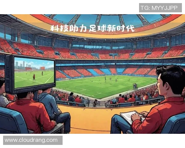 人工智能助力世界杯全方位变革裁判决策与球迷互动体验提升
